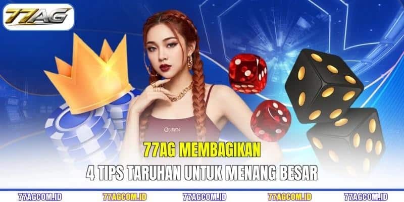 77AG membagikan 4 tips taruhan untuk menang besar