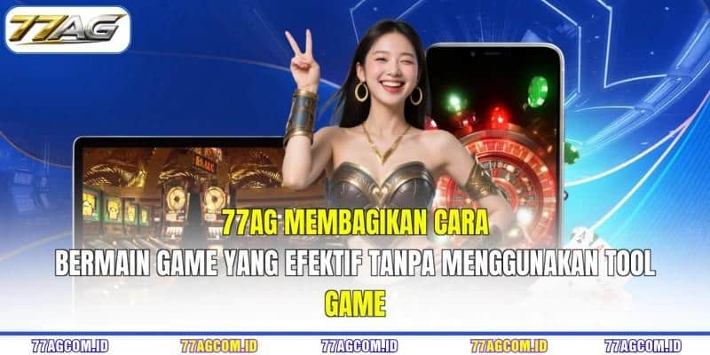 77AG membagikan cara bermain game yang efektif tanpa menggunakan tool game 77AG membagikan cara bermain game yang efektif tanpa menggunakan tool game 77AG