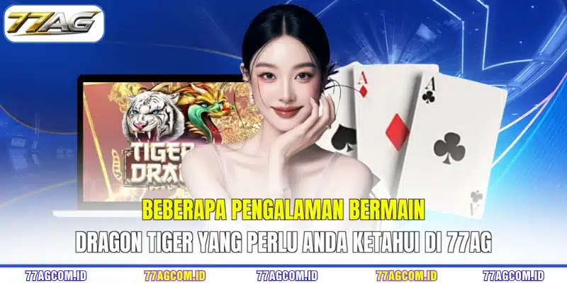 Beberapa pengalaman bermain Dragon Tiger yang perlu Anda ketahui di 77AG