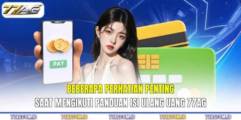 Beberapa perhatian penting saat mengikuti panduan isi ulang uang 77AG