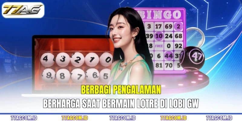 Berbagi pengalaman berharga saat bermain lotre di lobi GW 77AG