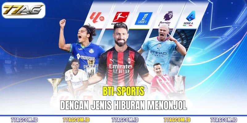 BTI-SPORTS 77AG dengan jenis hiburan menonjol
