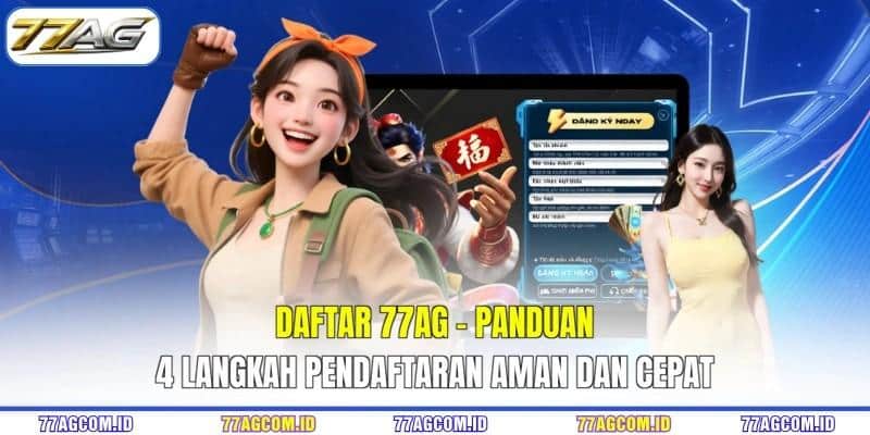 Daftar 77AG - Panduan 4 Langkah Pendaftaran Aman Dan Cepat