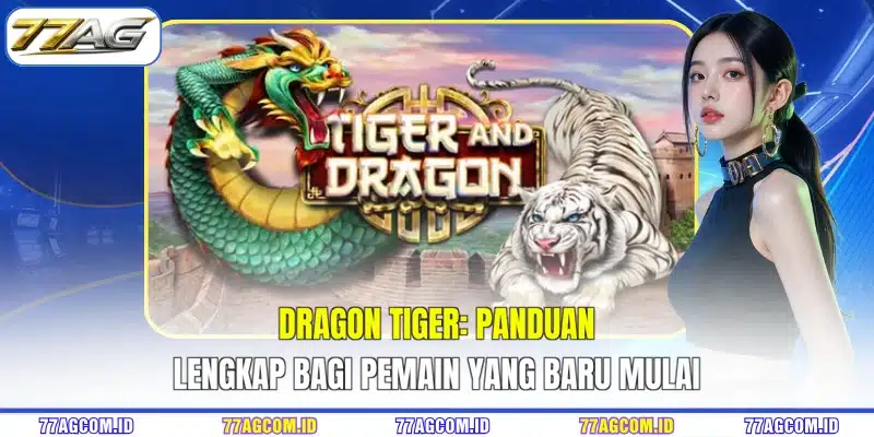 Dragon Tiger 77AG -Panduan Lengkap Bagi Pemain Yang Baru Mulai