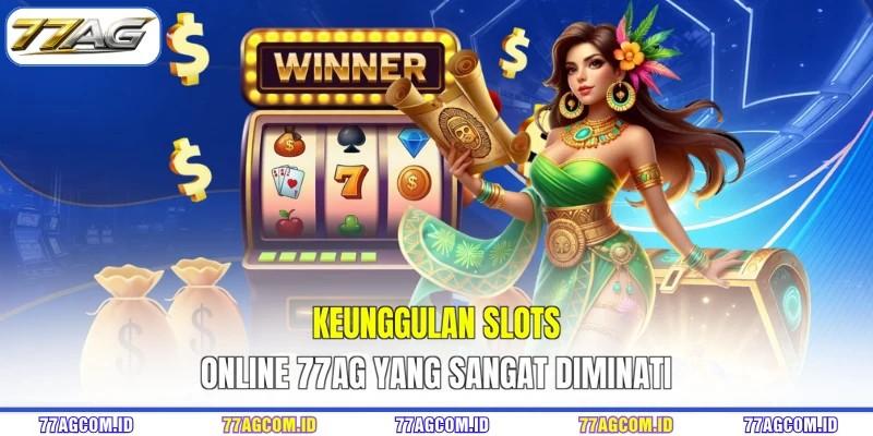 Keunggulan slots online 77AG yang sangat diminati