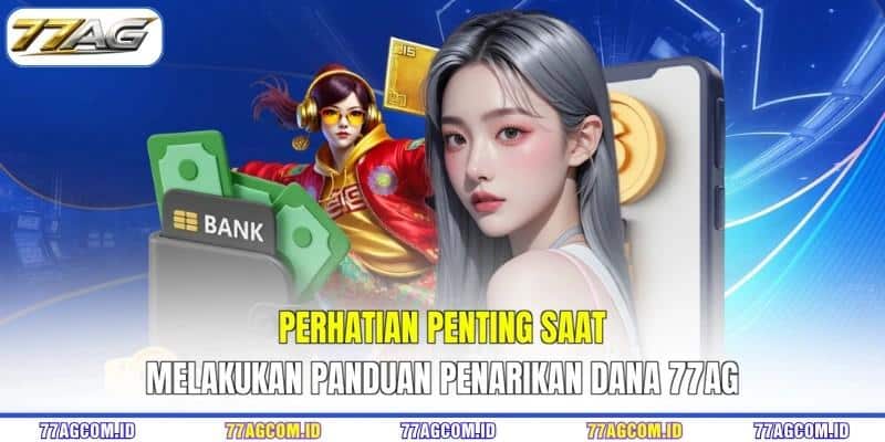 Perhatian penting saat melakukan panduan penarikan dana 77AG