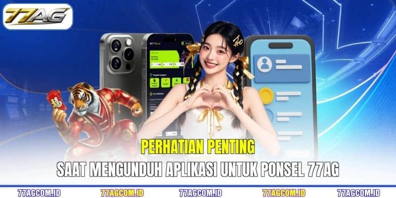 Perhatian penting saat mengunduh aplikasi untuk ponsel 77AG