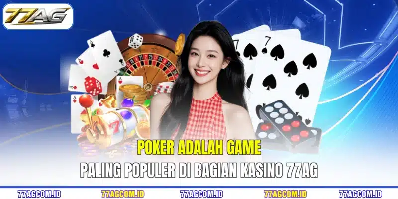 Poker adalah Game Paling Populer di Bagian Kasino 77AG