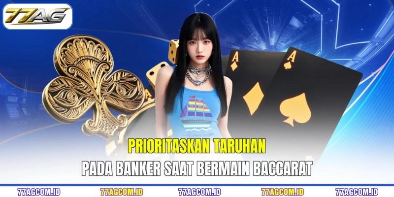 Prioritaskan taruhan pada banker saat bermain Baccarat 77AG