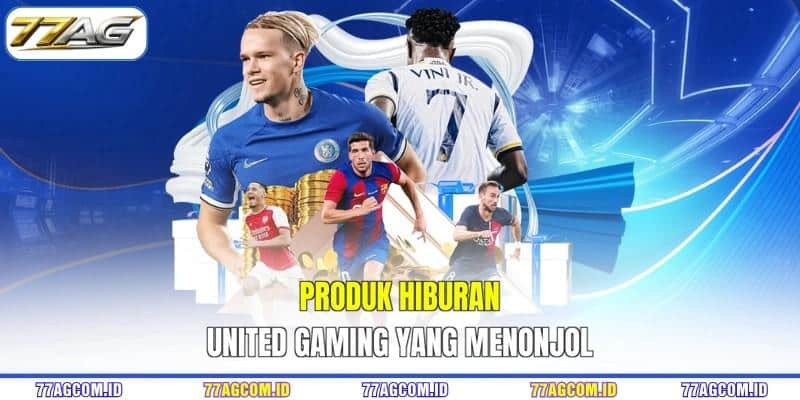 Produk hiburan United Gaming 77AG yang menonjol