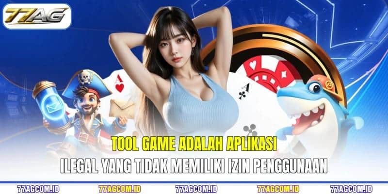 Tool game adalah aplikasi ilegal yang tidak memiliki izin penggunaan Tool game 77AG adalah aplikasi ilegal yang tidak memiliki izin penggunaan