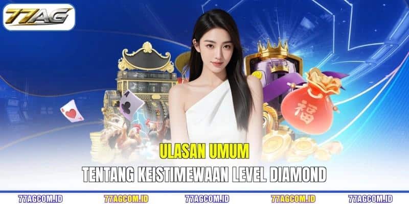 Ulasan umum tentang keistimewaan level diamond 77AG