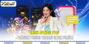 Unduh Aplikasi 77AG - Panduan Proses Terbaru Untuk Pemula
