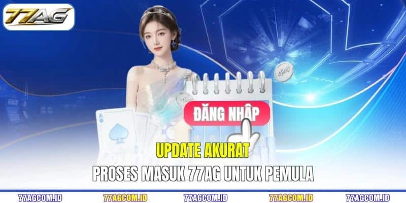 Update akurat proses masuk 77AG untuk pemula Update akurat proses masuk 77AG untuk pemula